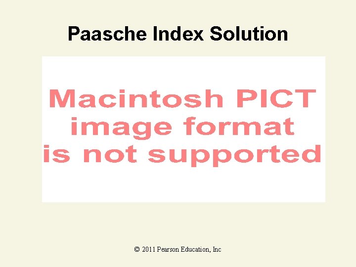 Paasche Index Solution © 2011 Pearson Education, Inc 