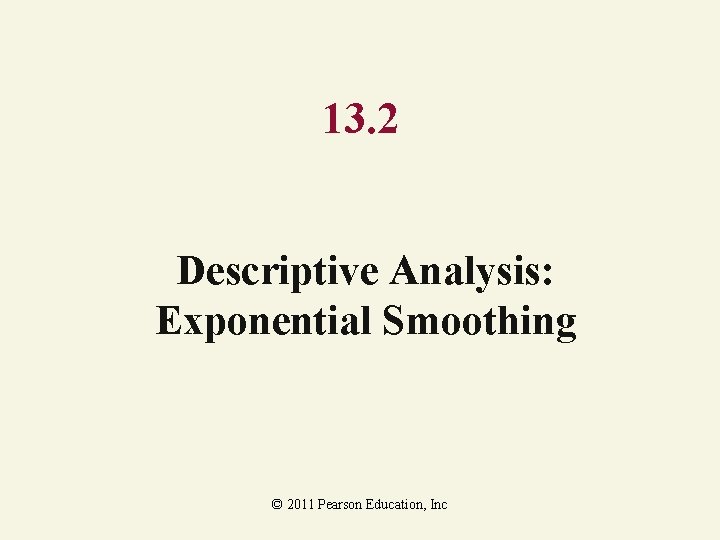 13. 2 Descriptive Analysis: Exponential Smoothing © 2011 Pearson Education, Inc 