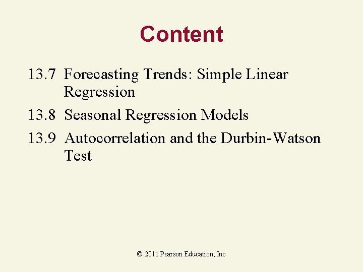 Content 13. 7 Forecasting Trends: Simple Linear Regression 13. 8 Seasonal Regression Models 13.