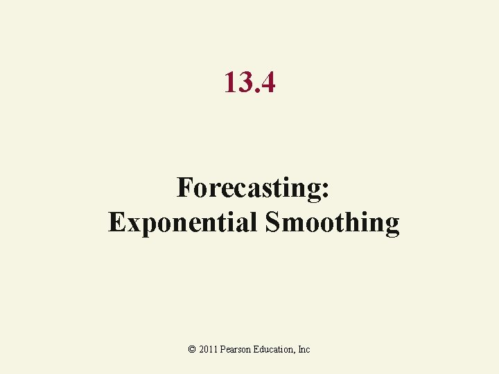 13. 4 Forecasting: Exponential Smoothing © 2011 Pearson Education, Inc 