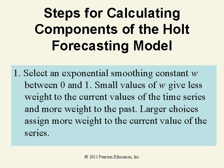 Steps for Calculating Components of the Holt Forecasting Model 1. Select an exponential smoothing