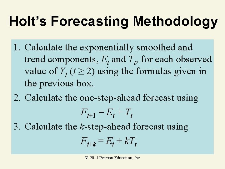 Holt’s Forecasting Methodology 1. Calculate the exponentially smoothed and trend components, Et and Tt,