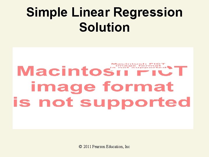 Simple Linear Regression Solution © 2011 Pearson Education, Inc 
