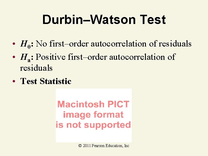 Durbin–Watson Test • H 0: No first–order autocorrelation of residuals • Ha: Positive first–order