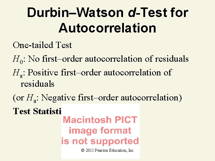 Durbin–Watson d-Test for Autocorrelation One-tailed Test H 0: No first–order autocorrelation of residuals Ha: