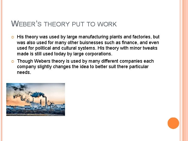 WEBER’S THEORY PUT TO WORK His theory was used by large manufacturing plants and WEBER’S THEORY PUT TO WORK His theory was used by large manufacturing plants and