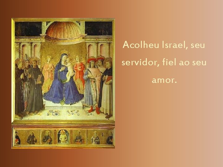 Acolheu Israel, seu servidor, fiel ao seu amor. 