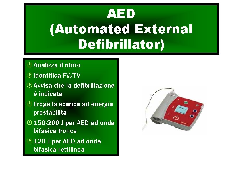 AED (Automated External Defibrillator) Analizza il ritmo Identifica FV/TV Avvisa che la defibrillazione è