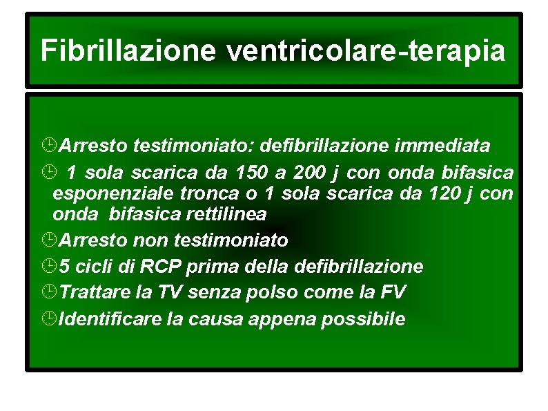 Fibrillazione ventricolare-terapia Arresto testimoniato: defibrillazione immediata 1 sola scarica da 150 a 200 j