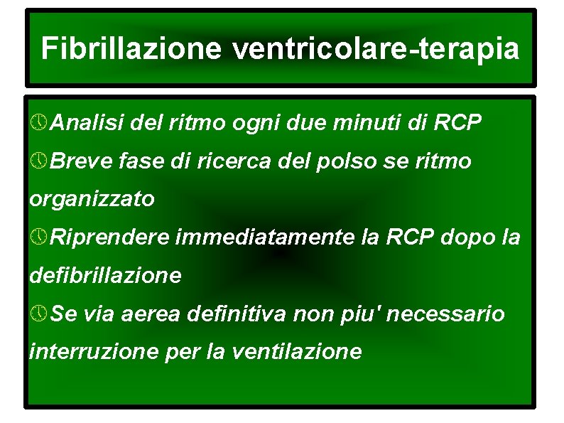Fibrillazione ventricolare-terapia Analisi del ritmo ogni due minuti di RCP Breve fase di ricerca