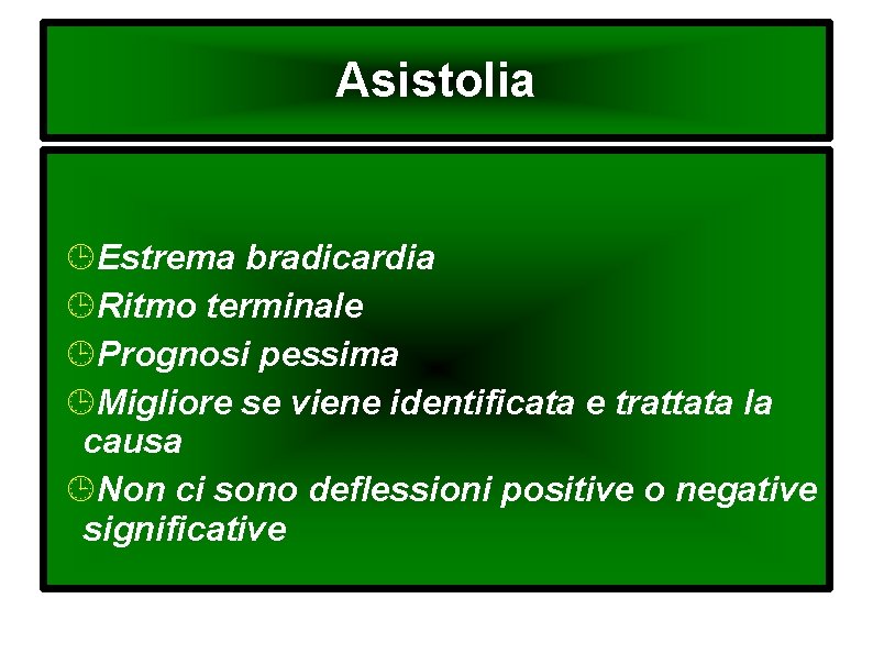 Asistolia Estrema bradicardia Ritmo terminale Prognosi pessima Migliore se viene identificata e trattata la