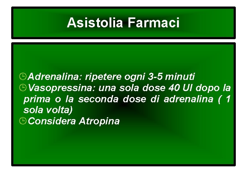 Asistolia Farmaci Adrenalina: ripetere ogni 3 -5 minuti Vasopressina: una sola dose 40 UI