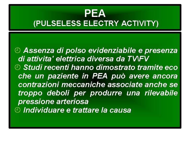 PEA (PULSELESS ELECTRY ACTIVITY) Assenza di polso evidenziabile e presenza di attivita' elettrica diversa