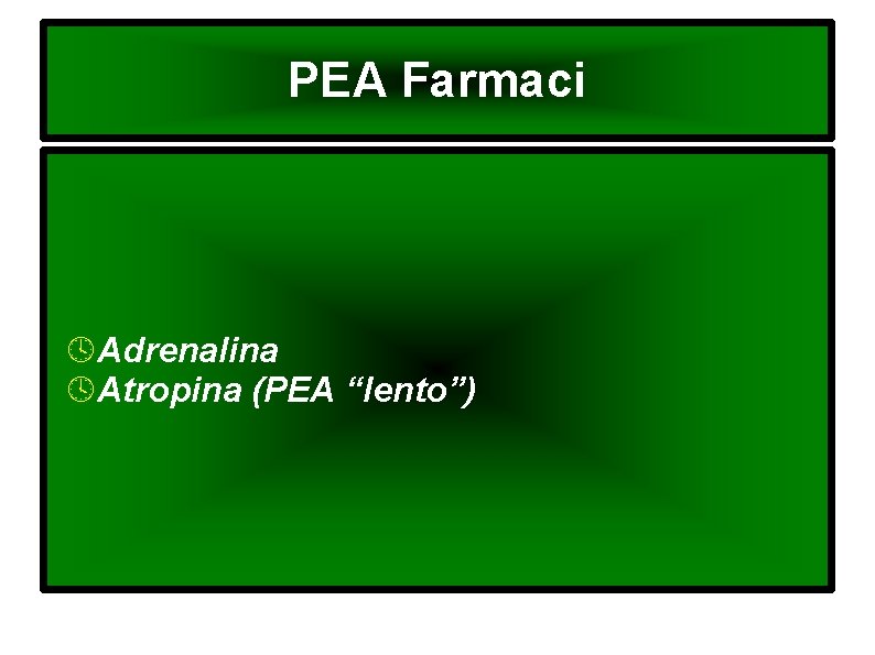 PEA Farmaci Adrenalina Atropina (PEA “lento”) 