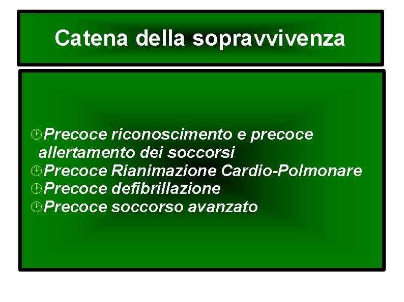 Catena della sopravvivenza Precoce riconoscimento e precoce allertamento dei soccorsi Precoce Rianimazione Cardio-Polmonare Precoce