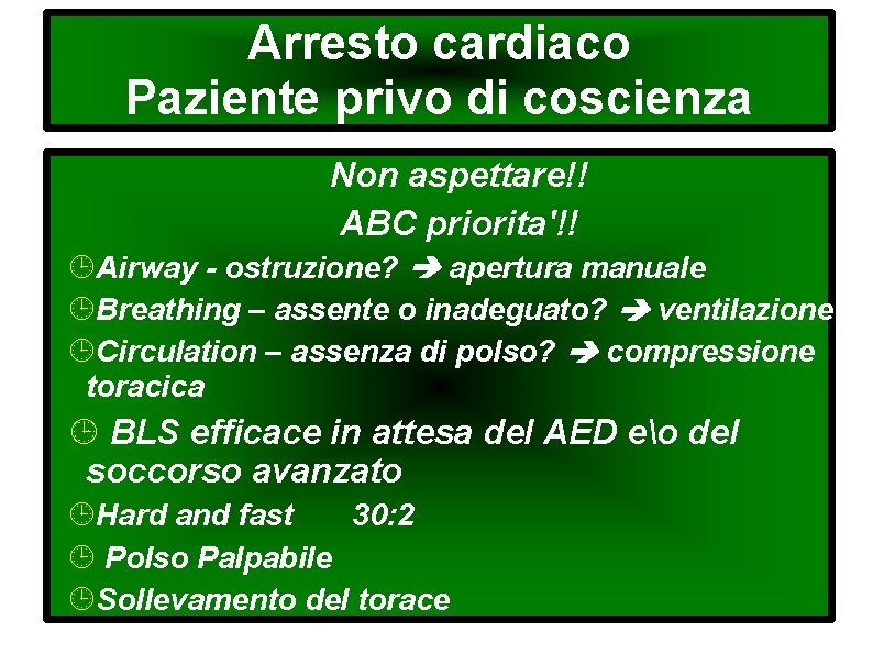 Arresto cardiaco Paziente privo di coscienza Non aspettare!! ABC priorita'!! Airway - ostruzione? apertura