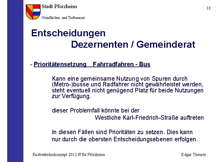 Stadt Pforzheim 18 Grünflächen- und Tiefbauamt Entscheidungen Dezernenten / Gemeinderat - Prioritätensetzung Fahrradfahren -