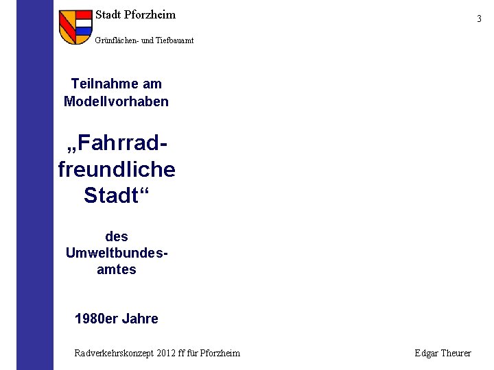 Stadt Pforzheim 3 Grünflächen- und Tiefbauamt Teilnahme am Modellvorhaben „Fahrradfreundliche Stadt“ des Umweltbundesamtes 1980