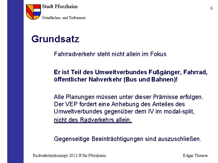 Stadt Pforzheim 6 Grünflächen- und Tiefbauamt Grundsatz Fahrradverkehr steht nicht allein im Fokus Er