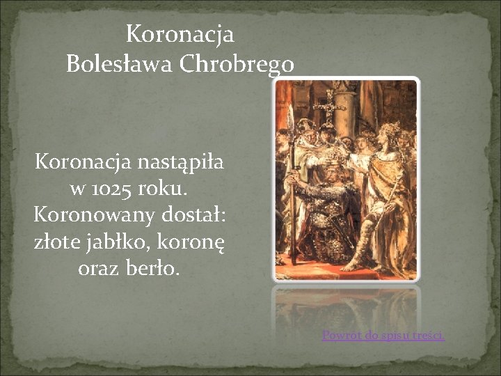 Koronacja Bolesława Chrobrego Koronacja nastąpiła w 1025 roku. Koronowany dostał: złote jabłko, koronę oraz