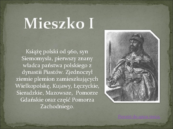 Mieszko I Książę polski od 960, syn Siemomysła, pierwszy znany władca państwa polskiego z