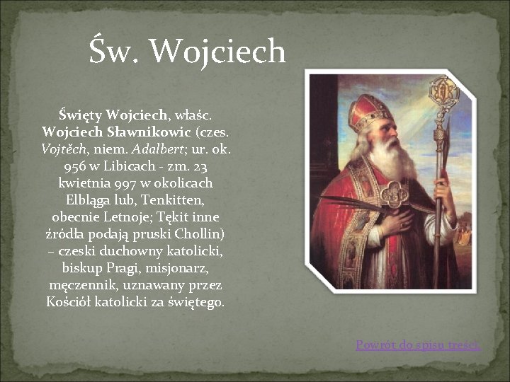 Św. Wojciech Święty Wojciech, właśc. Wojciech Sławnikowic (czes. Vojtěch, niem. Adalbert; ur. ok. 956