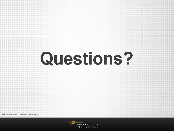 Questions? © 2015 American Academy of Neurology 