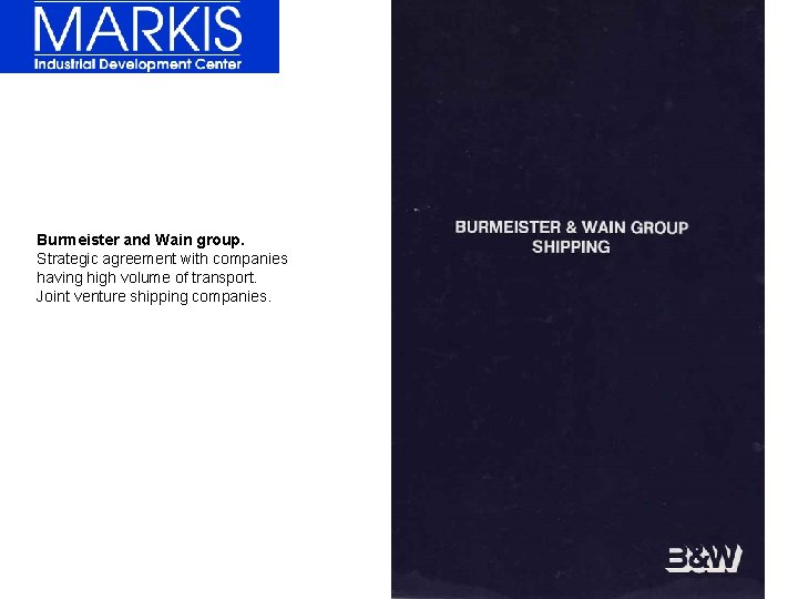 Burmeister and Wain group. Strategic agreement with companies having high volume of transport. Joint