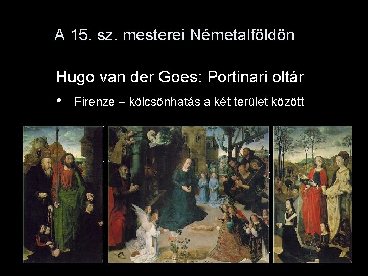 A 15. sz. mesterei Németalföldön Hugo van der Goes: Portinari oltár • Firenze –