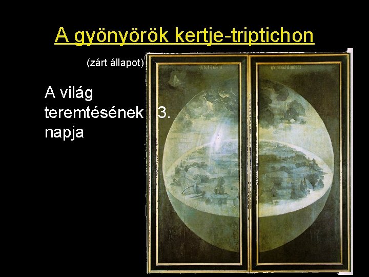 A gyönyörök kertje-triptichon (zárt állapot) A világ teremtésének 3. napja 