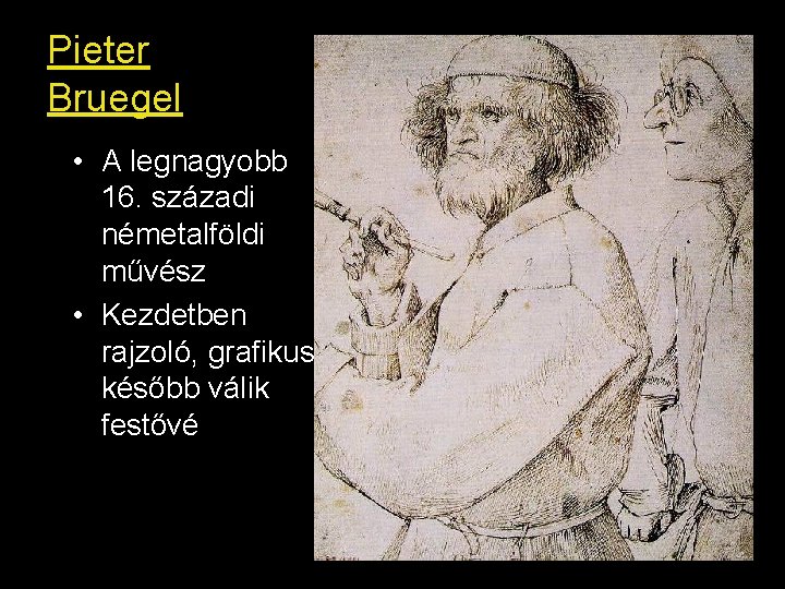 Pieter Bruegel • A legnagyobb 16. századi németalföldi művész • Kezdetben rajzoló, grafikus, később