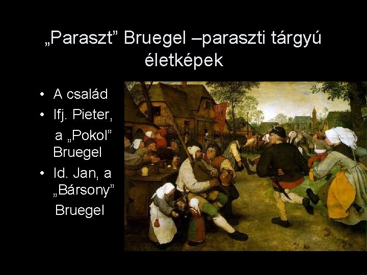 „Paraszt” Bruegel –paraszti tárgyú életképek • A család • Ifj. Pieter, a „Pokol” Bruegel