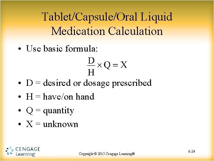 Tablet/Capsule/Oral Liquid Medication Calculation • Use basic formula: • • D = desired or