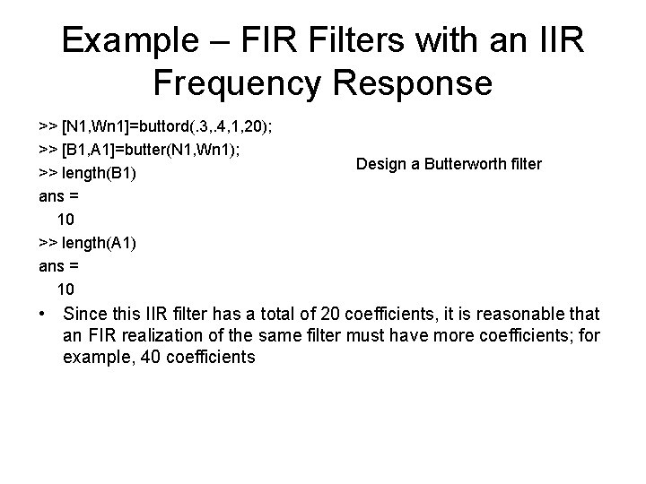 Example – FIR Filters with an IIR Frequency Response >> [N 1, Wn 1]=buttord(.