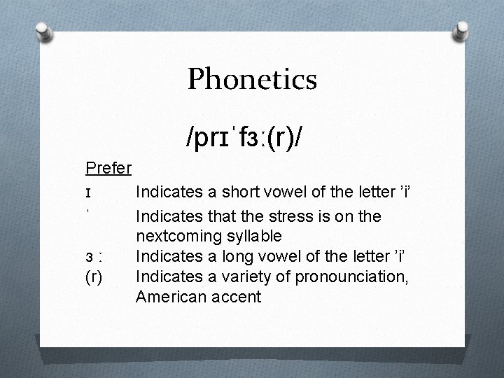 Phonetics /prɪˈfɜː(r)/ Prefer ɪ Indicates a short vowel of the letter ’i’ ˈ Indicates