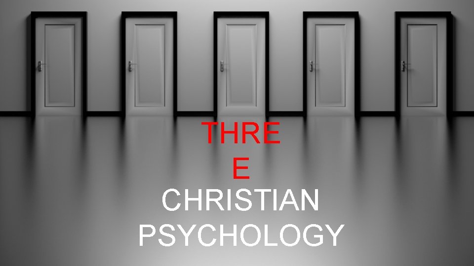 THRE E CHRISTIAN PSYCHOLOGY 