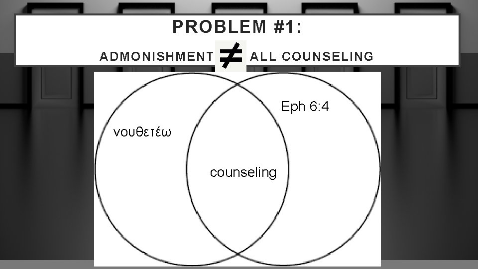 PROBLEM #1: ADMONISHMENT ALL COUNSELING Eph 6: 4 νουθετέω counseling 