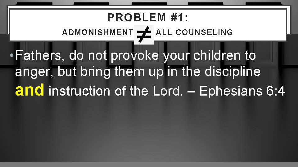 PROBLEM #1: WHAT IS “NOUTHETIC” COUNSELING? ADMONISHMENT ALL COUNSELING • Fathers, do not provoke