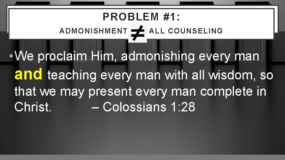 PROBLEM #1: WHAT IS “NOUTHETIC” COUNSELING? ADMONISHMENT ALL COUNSELING • We proclaim Him, admonishing