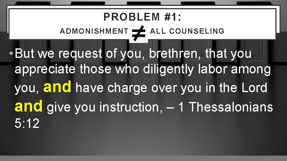 PROBLEM #1: WHAT IS “NOUTHETIC” COUNSELING? ADMONISHMENT ALL COUNSELING • But we request of