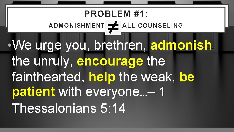 PROBLEM #1: WHAT IS “NOUTHETIC” COUNSELING? ADMONISHMENT ALL COUNSELING • We urge you, brethren,