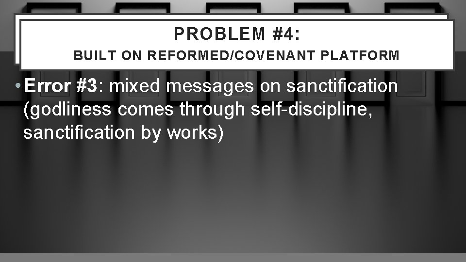 PROBLEM #2: PROBLEM #4: THE BEHAVIORISTIC FOCUS BUILT ON REFORMED/COVENANT PLATFORM • Error #3: