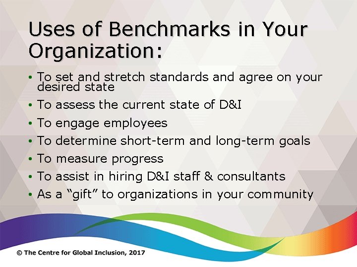 Uses of Benchmarks in Your Organization: • To set and stretch standards and agree