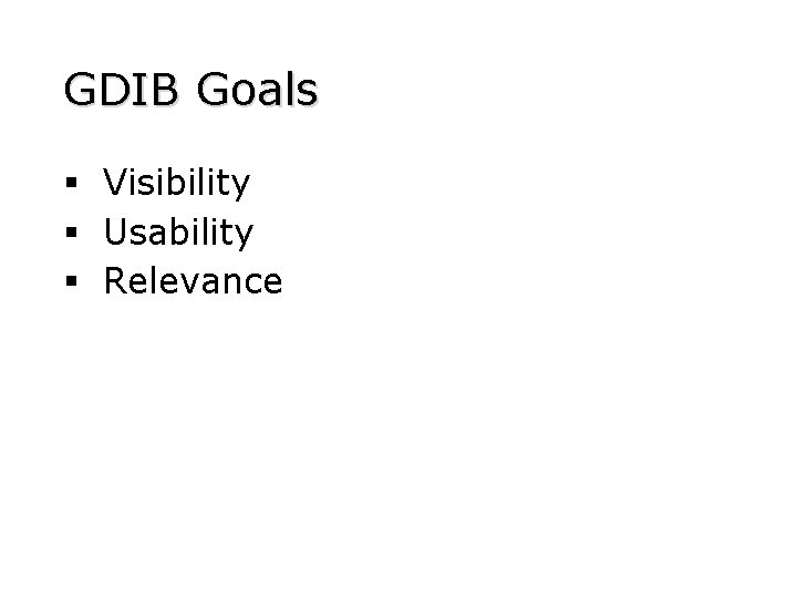 GDIB Goals § Visibility § Usability § Relevance 