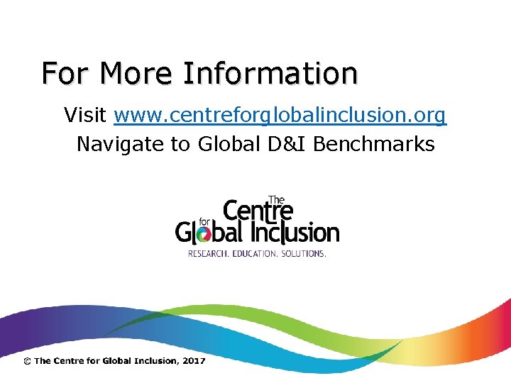  For More Information Visit www. centreforglobalinclusion. org Navigate to Global D&I Benchmarks 