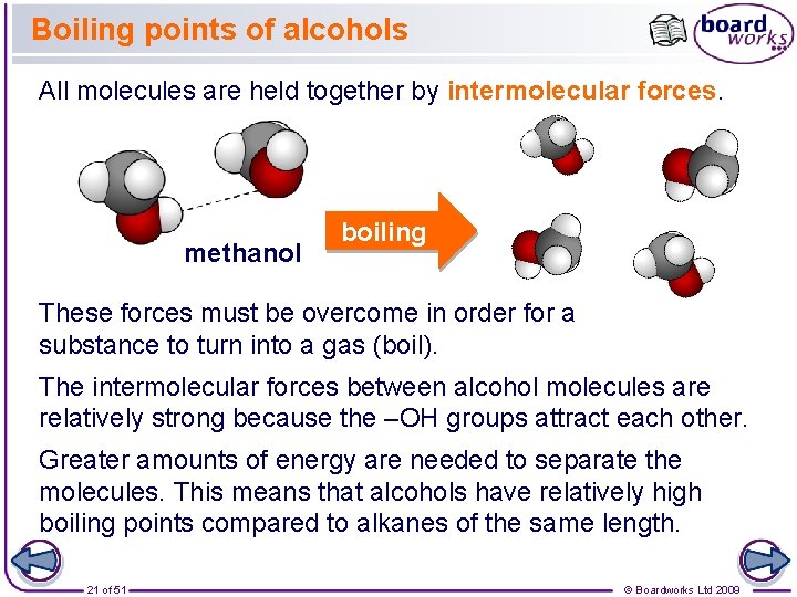 Boiling points of alcohols All molecules are held together by intermolecular forces. methanol boiling