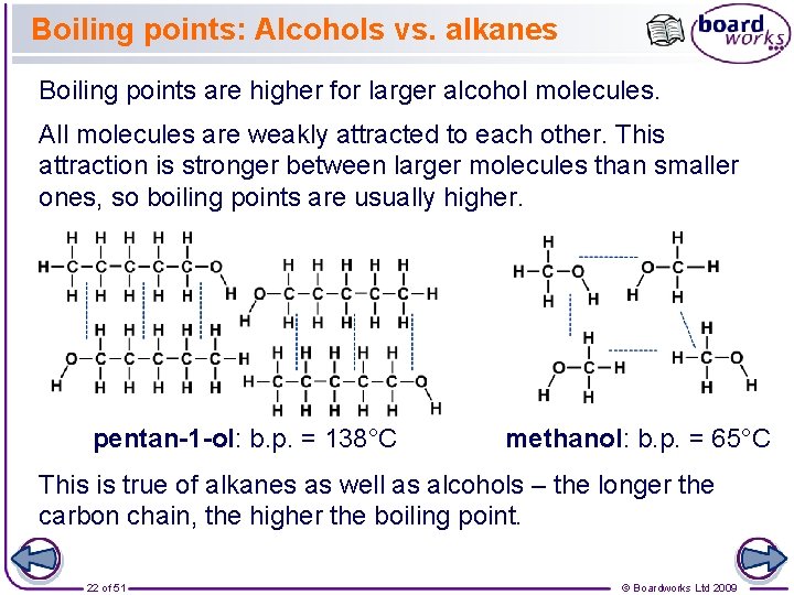 Boiling points: Alcohols vs. alkanes Boiling points are higher for larger alcohol molecules. All