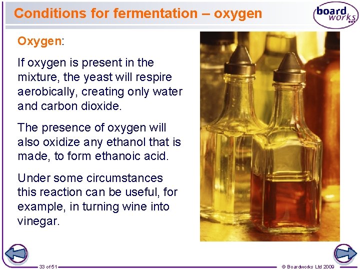 Conditions for fermentation – oxygen Oxygen: If oxygen is present in the mixture, the