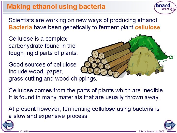 Making ethanol using bacteria Scientists are working on new ways of producing ethanol. Bacteria