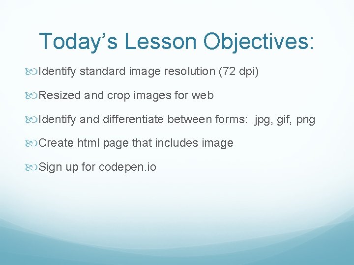 Today’s Lesson Objectives: Identify standard image resolution (72 dpi) Resized and crop images for